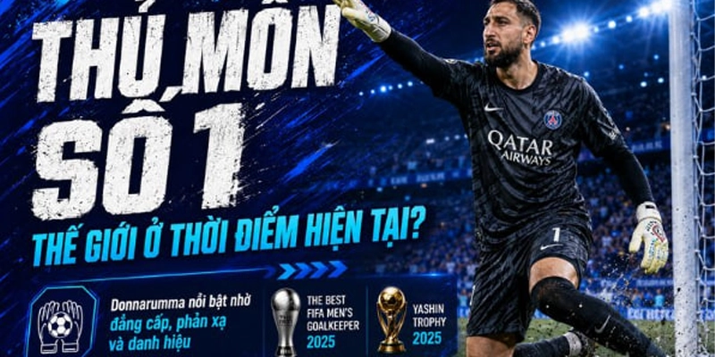 Thủ môn xuất sắc nhất năm 2026 - Danh hiệu cao quý 3 Giá trị thương mại của thủ môn số 1 Donnarumma