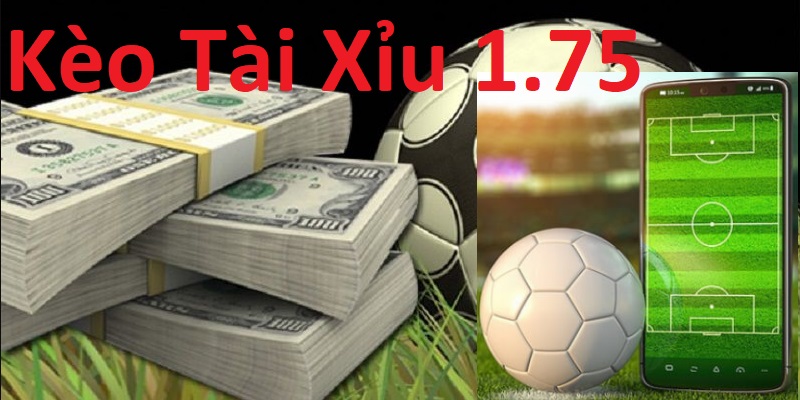 Kèo Tài Xỉu 1.75